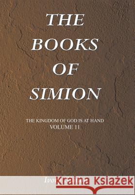 The Kingdom of God Is at Hand: The Books of Simion Ivory Simion 9781984547446 Xlibris Us