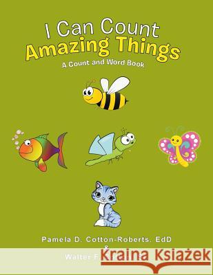 I Can Count Amazing Things: A Count and Word Book Pamela D Cotton-Roberts Edd, Walter F Cotton, Sr 9781984547453 Xlibris Us