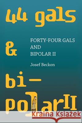 Forty-Four Gals and Bipolar Ii Josef Beckon 9781984547569 Xlibris Us