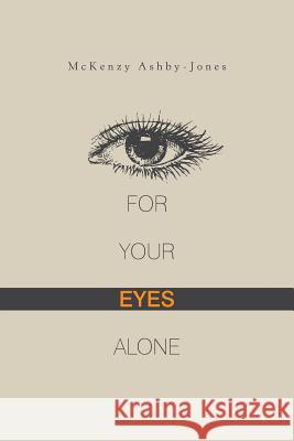 For Your Eyes Alone McKenzy Ashby-Jones 9781984547781 Xlibris Us