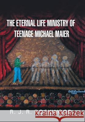 The Eternal Life Ministry of Teenage Michael Maier R J R Rockwood 9781984547835 Xlibris Us