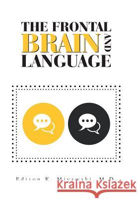 The Frontal Brain And Language Edison K Miyawaki, MD 9781984547880 Xlibris Us