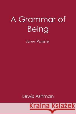 A Grammar of Being: New Poems Lewis Ashman 9781984548108