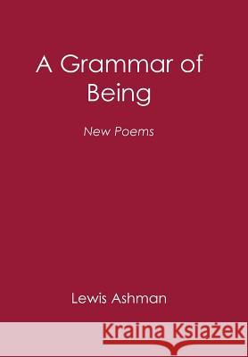 A Grammar of Being: New Poems Lewis Ashman 9781984548115