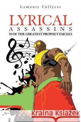 Lyrical Assassins: 50 of the Greatest Prophet Emcees LaMonte Collyear 9781984548986