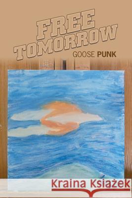 Free Tomorrow Goose Punk 9781984549167 Xlibris Us