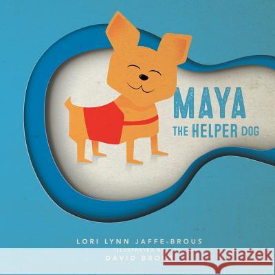 Maya: The Helper Dog Lori Lynn Jaffe-Brous, David Brous 9781984549358