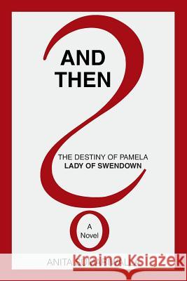 And Then?: The Destiny of Pamela Lady of Swendown Anita Sumariwalla 9781984549730 Xlibris Us