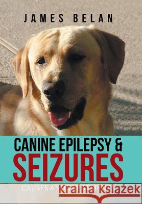 Canine Epilepsy & Seizures: Causes and Treatments James Belan 9781984550484 Xlibris Us