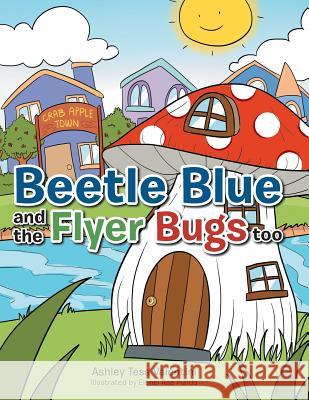 Beetle Blue and the Flyer Bugs Too Ashley Tess Valentini, Elenei Rae Pulido 9781984550897 Xlibris Us