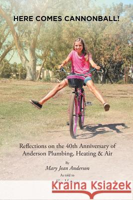Here Comes Cannonball!: Reflections on the 40Th Anniversary of Anderson Plumbing, Heating & Air Mary Jean Anderson, Alex Montoya 9781984551351 Xlibris Us
