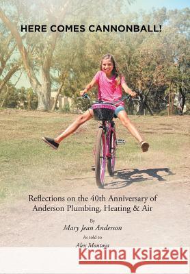 Here Comes Cannonball!: Reflections on the 40Th Anniversary of Anderson Plumbing, Heating & Air Mary Jean Anderson, Alex Montoya 9781984551368