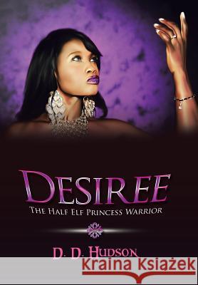 Desiree: The Half Elf Princess Warrior D D Hudson 9781984551689 Xlibris Us