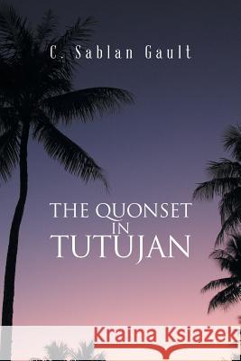 The Quonset in Tutujan C Sablan Gault 9781984552099 Xlibris Us
