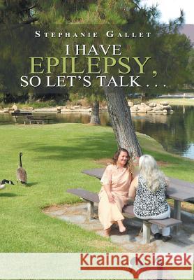 I Have Epilepsy, so Let's Talk . . . Stephanie Gallet 9781984552167 Xlibris Us