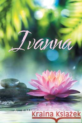 Ivanna A. Emmanuel Reed 9781984554338 Xlibris Us