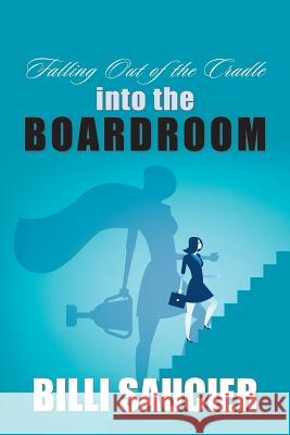 Falling out of the Cradle into the Boardroom Billi Saucier 9781984554567