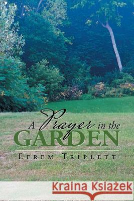 A Prayer in the Garden Efrem Triplett   9781984554611 Xlibris Us
