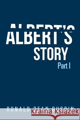 Albert's Story: Part I Ronald Dean Durbin 9781984557988 Xlibris Us