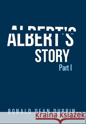 Albert's Story: Part I Ronald Dean Durbin 9781984557995 Xlibris Us