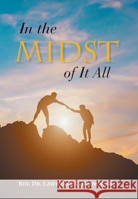 In the Midst of It All REV Dr Lawrence C Brown, Sr 9781984558053 Xlibris Us