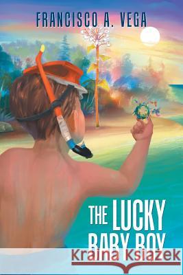 The Lucky Baby Boy Francisco a Vega, Francisco J Vega 9781984558077