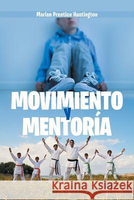 Movimiento Y Mentoría Huntington, Marian Prentice 9781984558152 Xlibris Us