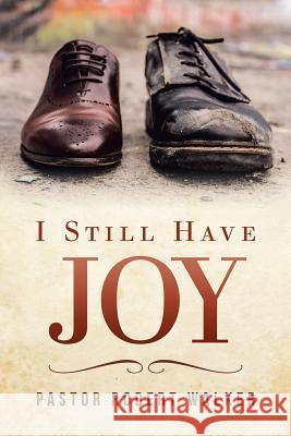 I Still Have Joy Pastor Robert Walker 9781984558183 Xlibris Us