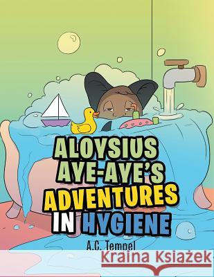 Aloysius Aye-Aye's Adventures in Hygiene A. C. Tempel 9781984558275 Xlibris Us