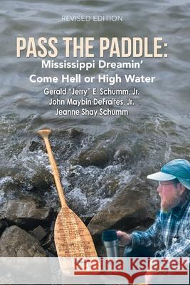 Pass the Paddle: Mississippi Dreamin' Come Hell or High Water Gerald E Schumm, Jr, John Maybin Defraites, Jr, Jeanne Shay Schumm 9781984558404