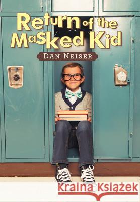 Return of the Masked Kid Dan Neiser 9781984559005 Xlibris Us