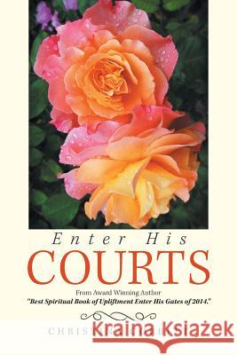 Enter His Courts: From Award Winning Author Best Spiritual Book of Upliftment Enter His Gates of 2014. Christina Corbitt 9781984559272