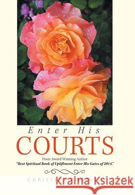 Enter His Courts: From Award Winning Author Best Spiritual Book of Upliftment Enter His Gates of 2014. Christina Corbitt 9781984559289