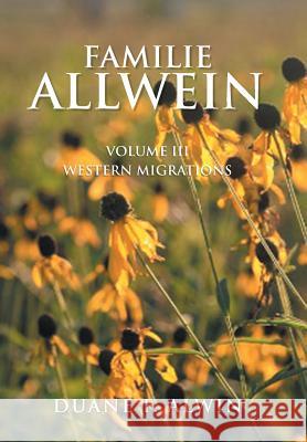 Familie Allwein: Volume Iii: Western Migrations Duane F Alwin 9781984559647