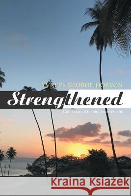 Strengthened: Collection of Inspirational Poems Yvette George Horton 9781984559739