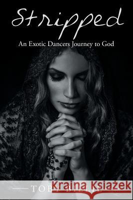 Stripped an Exotic Dancers Journey to God Toby Billie 9781984559784 Xlibris Us