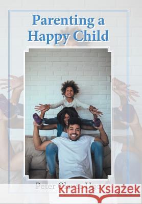 Parenting a Happy Child Peter Claver Ugo 9781984560520 Xlibris Us