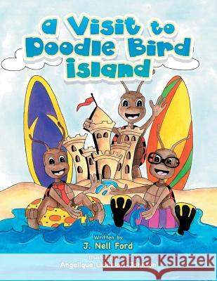 A Visit to Doodle Bird Island J Nell Ford, Angelique Liddlelow-Johnson 9781984562586 Xlibris Us