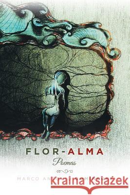 Flor-Alma: Poemas Marco Antonio Dominguez 9781984563118 Xlibris Us