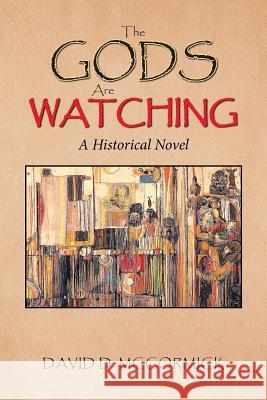 The Gods Are Watching: A Historical Novel David D McCormick 9781984563750