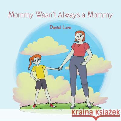 Mommy Wasn't Always a Mommy Daniel Love   9781984564115