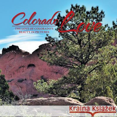 Colorado Love: The Love of Colorado's Beauty in Pictures Linda Liane 9781984564573