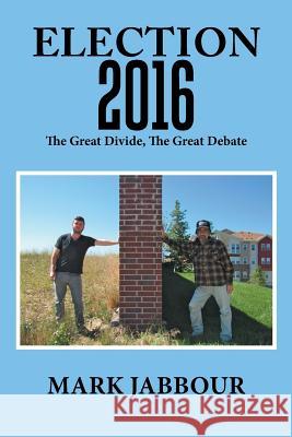 Election 2016: The Great Divide, the Great Debate Mark Jabbour 9781984564726