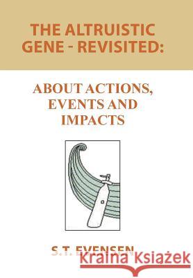 The Altruistic Gene - Revisited: About Actions, Events and Impacts S T Evensen 9781984565280 Xlibris Us