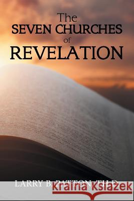 The Seven Churches of Revelation Larry B Patton Th D 9781984565631 Xlibris Us