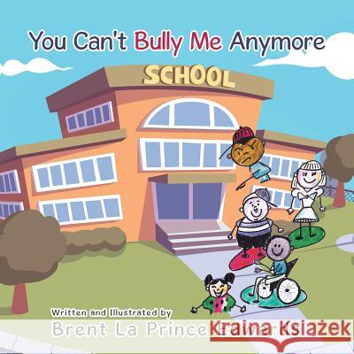 You Can't Bully Me Anymore Brent La Prince Edwards 9781984565662