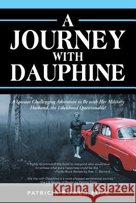 A Journey with Dauphine: A Spouses Challenging Adventure to Be with Her Military Husband, the Likelihood Questionable! Patricia Bowen Pope 9781984565945 Xlibris Us