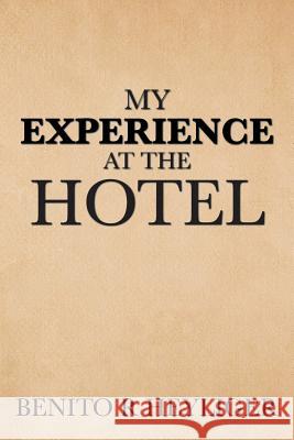 My Experience at the Hotel Benito R Heyliger 9781984566164 Xlibris Us