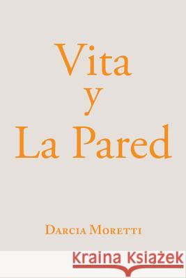 Vita Y La Pared Darcia Moretti 9781984566430 Xlibris Us