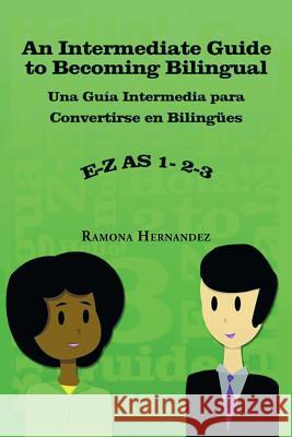 An Intermediate Guide to Becoming Bilingual: Una Guia Intermedia Para Convertirse En Bilingues Ramona Hernandez 9781984566706